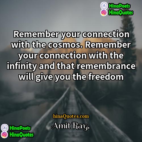 Amit Ray Quotes | Remember your connection with the cosmos. Remember